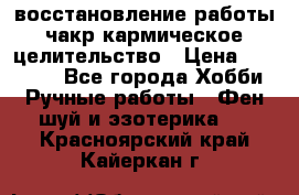 восстановление работы чакр кармическое целительство › Цена ­ 10 000 - Все города Хобби. Ручные работы » Фен-шуй и эзотерика   . Красноярский край,Кайеркан г.